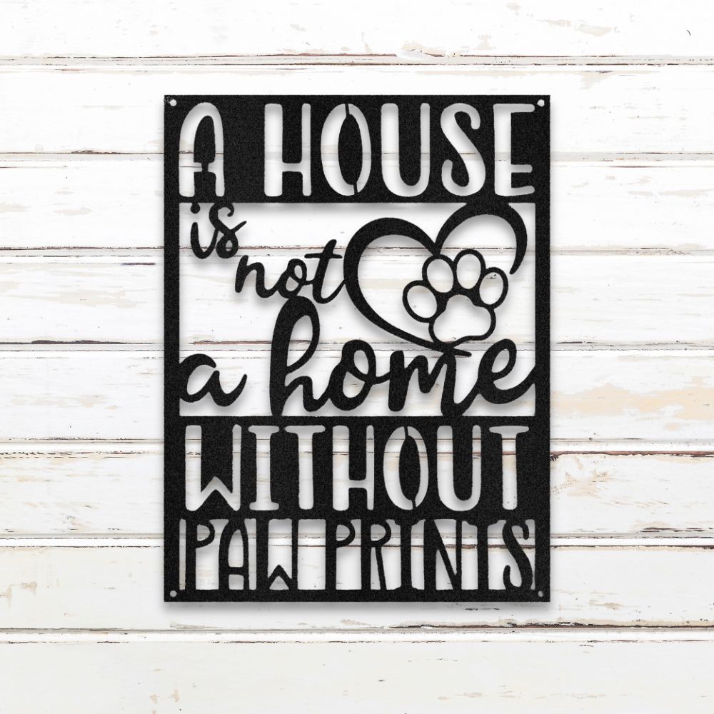 A House is Not a Home Without Paw Prints - Metal Wall Art