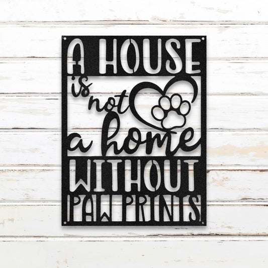 A House is Not a Home Without Paw Prints - Metal Wall Art