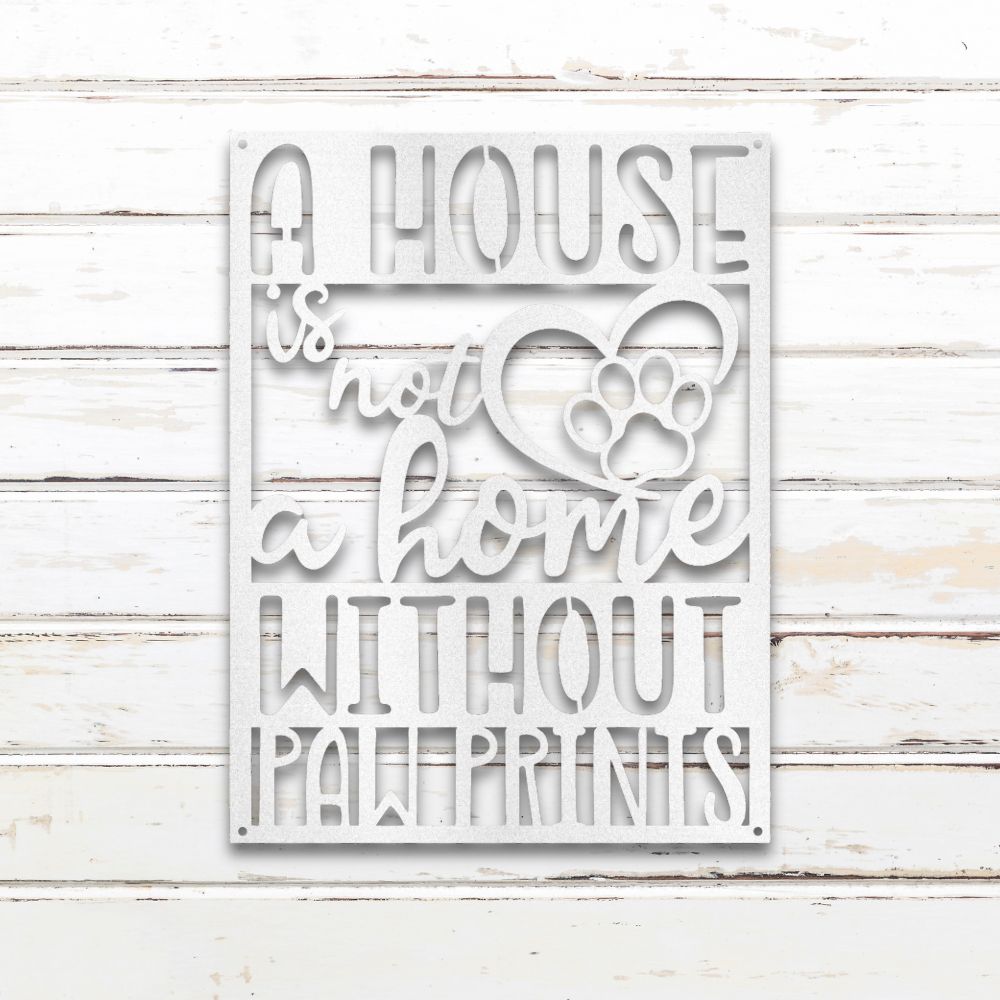 A House is Not a Home Without Paw Prints - Metal Wall Art Silhouette in - Custom Dog Wall Art